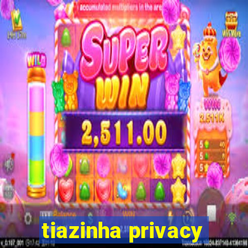 tiazinha privacy